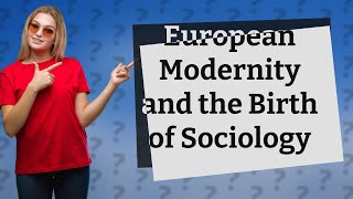 How Did Modernity in Europe Influence the Birth of Sociology [upl. by Rehc]