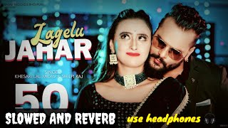 lagelu jahar  slowed and reverb  khesari lal yadav  bhojpuri lofi song  bhojpuri song [upl. by Karalynn]