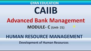 Development of Human Resources  CAIIB  ABM  Mod  C  Unit21 [upl. by Uhile]