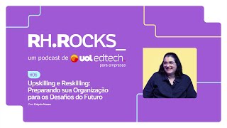 RHRocks  06  Upskilling e Reskilling Preparando sua Organização para os Desafios do Futuro [upl. by Atinreb980]