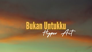 Bukan Untukku  Hyper Act Lirik Video [upl. by Mullac]