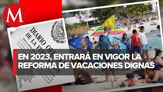 ¡Ya es oficial Publican en DOF vacaciones dignas entra en vigor el 1 de enero de 2023 [upl. by Derrej849]