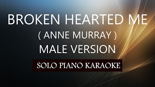 BROKEN HEARTED ME  MALE VERSION   ANNE MURRAY  PH KARAOKE PIANO by REQUEST COVERCY [upl. by Schlessinger]