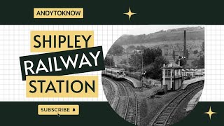 Shipley Railway Station History Of Shipley Railway Station shipley railways Andytoknow [upl. by Jillana]