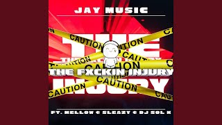 Jay Music  The Fxckin Injury feat Mellow amp Sleazy amp DJ SOL K [upl. by Annaihs]