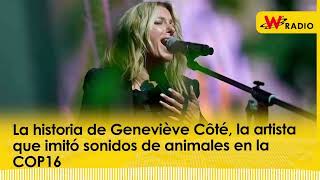 La historia de Geneviève Côté la artista que imitó sonidos de animales en la COP16  La W [upl. by Wade698]