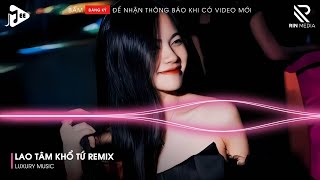 Lao Tâm Khổ Tứ Remix Trái Tim Đã Mang Tổn Thương Remix  Nhạc Remix Xu Hướng TikTok 2024 [upl. by Nylirahs]