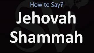 How to Pronounce Jehovah Shammah CORRECTLY [upl. by Diana]