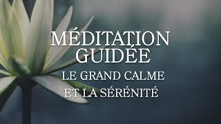 Méditation guidée  Le Grand Calme et la Sérénité [upl. by Boeke414]