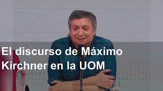 El discurso de Máximo Kirchner en la UOM [upl. by Alhan]