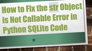 How to Fix the str Object is Not Callable Error in Python SQLite Code [upl. by Tanaka]