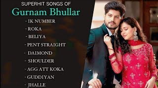 Gurnam Bhullar New Songs  Gurnam Bhulla Hits  Gurnam Bhullar All Songs  New Punjabi Songs 2023 [upl. by Oberheim]