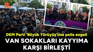 DEM Partinin ‘Büyük Yürüyüş’üne polis engeli Van sokakları kayyuma karşı birleşti [upl. by Einhapets316]