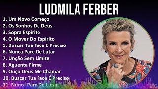 Ludmila Ferber 2024 MIX Maiores Sucessos  Um Novo Começo Os Sonhos De Deus Sopra Espírito O [upl. by Nivrehs]