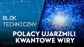 Polscy naukowcy kontrolują wiry kwantowe Mogą tworzyć pamięci do komputerów kwantowych [upl. by Osugi]