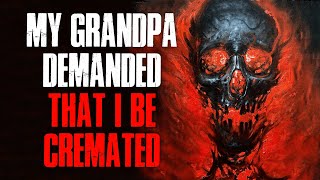 quotMy Grandpa Demanded That I Be Crematedquot Creepypasta [upl. by Aniarrol]