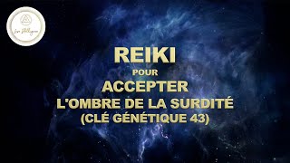 SESSION DE REIKI POUR ACCEPTER L’OMBRE DE LA SURDITÉ CLÉ GÉNÉTIQUE 43 [upl. by Clive]