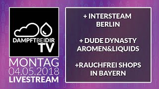 dampftbeidirTV 040518 Live Stream  InterSteam Berlin  Dude Dynasty  rauchFREI Shops  GiveAway [upl. by Allisirp724]