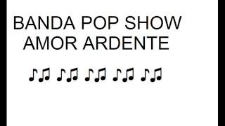 BANDA POP SHOW  AMOR ARDENTE [upl. by Reseda688]