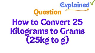 How to Convert 25 Kilograms to Grams 25kg to g\ [upl. by Norri695]