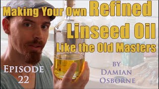 Making Your Own Refined Linseed Oil Like the Old Masters [upl. by Nahshu177]