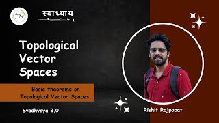 Basic theorems on Topological Vector Spaces  TVS  Rishit Rajpopat  Svādhyāya 20 [upl. by Safire]