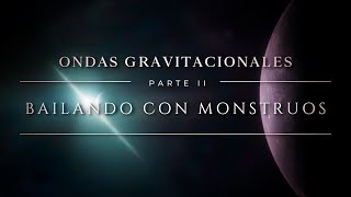 ONDAS GRAVITACIONALES 🌀 PARTE II  Bailando con Monstruos ¿ecos de las grandes batallas del Cosmos [upl. by Aela]