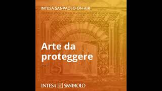 Podcast Arte da proteggere  Le professioni dell’arte  Intesa Sanpaolo On Air [upl. by Leoni]