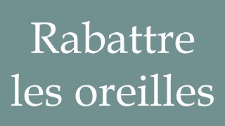 How to Pronounce Rabattre les oreilles Fold the ears back Correctly in French [upl. by Sausa]