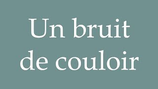 How to Pronounce Un bruit de couloir A noise in the hallway Correctly in French [upl. by Jemy]