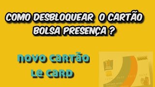 LE CARD  COMO DESBLOQUEAR O CARTÃO BOLSA PRESENÇA [upl. by Bedwell]