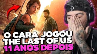 11 ANOS DEPOIS ELE JOGOU THE LAST OF US [upl. by Kayle809]