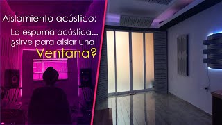 Aislamiento acústico La espuma acústica¿Sirve para aislar una ventana [upl. by Nirual]