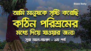 আমি মানুষকে সৃষ্টি করেছি কঠিন পরিশ্রমের মধ্যে দিয়ে যাওয়ার জন্য  সূরা আলবালাদ–১ম পর্ব  Deen Daily [upl. by Llenahc]