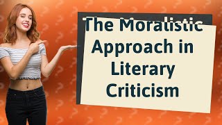 How Does a Moralistic Approach Influence Literary Criticism [upl. by Richmal]