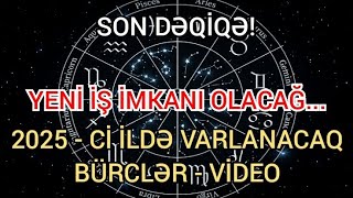 SON DƏQİQƏ 2025  ci ildə varlanacaq BÜRCLƏR  VİDEO Yeni iş imkanı olacağ [upl. by Inaliel698]