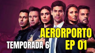 AREOPORTO ÁREA RESTRITA TEMPORADA 6 EPISÓDIO 1 [upl. by Kenlay709]