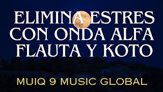 MUSICA PARA ELIMINAR EL ESTRES CON ONDA ALFA🎧🎧🎵🎵 CON FLAUTA Y KOTO MUSICA PARA LA RELAJACION [upl. by Marriott]