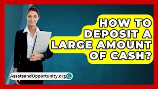 How To Deposit A Large Amount Of Cash  AssetsandOpportunityorg [upl. by Greeson]