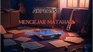 MENGEJAR MATAHARI  ARI LASSO KARAOKE AKUSTIK [upl. by Ahsilrae178]