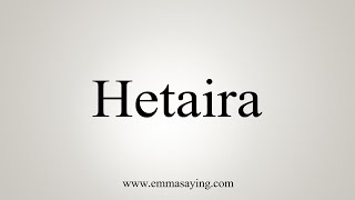 How To Say Hetaira [upl. by Atteuqram]