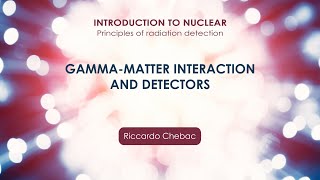 Gammamatter interaction and detectors  Riccardo Chebac [upl. by Ennaitsirk]