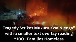 Devastating Fire in Mukuru Kwa Njenga Over 100 Families Displaced [upl. by Ecinnaj430]