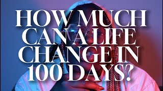 How Much Can A Life Change in 100 Days [upl. by Faubion]