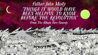 Father John Misty  Things It Would Have Been Helpful to Know Before the Revolution [upl. by Svensen]