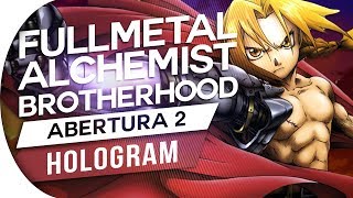 FULLMETAL ALCHEMIST BROTHERHOOD  ABERTURA 2  HOLOGRAM PTBR OP2 OPENING 2 [upl. by Rasaec55]