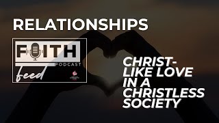 RELATIONSHIPS CHRISTLIKE LOVE IN A CHRISTLESS SOCIETY [upl. by Brock820]