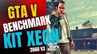 KIT XEON 2660 V3 TESTE NO GTA V VALE A PENA gta benchmark pc [upl. by Kermit]