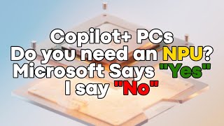 Copilot PCs  Do you need an NPU Microsoft Says quotYesquot I Say quotNoquot [upl. by Letty142]