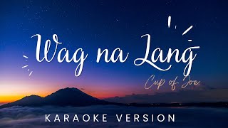 Wag Na Lang  Cup of Joe  KARAOKE VERSION [upl. by Aninahs]